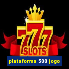 plataforma 500 jogo